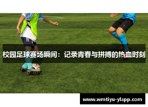校园足球赛场瞬间：记录青春与拼搏的热血时刻