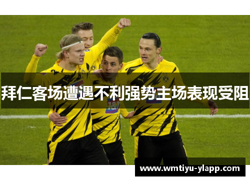 拜仁客场遭遇不利强势主场表现受阻