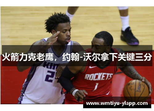 火箭力克老鹰，约翰-沃尔拿下关键三分