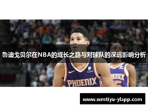 鲁迪戈贝尔在NBA的成长之路与对球队的深远影响分析